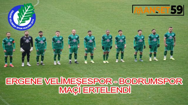 ERGENE VELİMEŞESPOR – BODRUMSPOR MAÇI ERTELENDİ