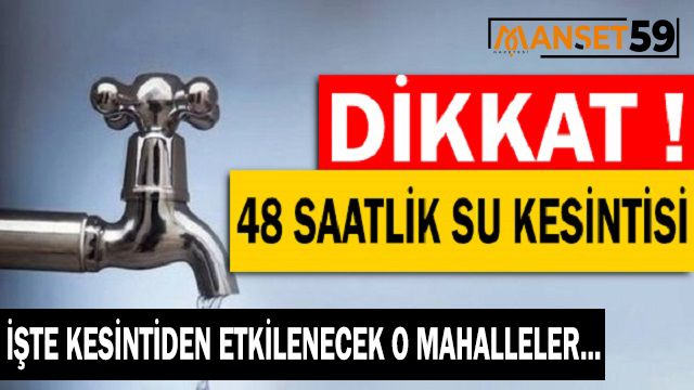 DİKKAT 48 SAATLİK SU KESİNTİSİ!